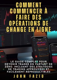 Comment commencer à faire des opérations de change en ligne - John Fazio - ebook