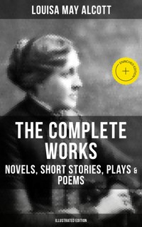 The Complete Works of Louisa May Alcott: Novels, Short Stories, Plays & Poems (Illustrated Edition) - Louisa May Alcott - ebook