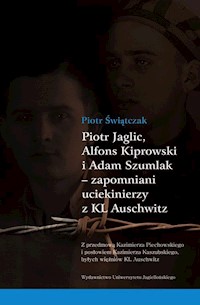 Piotr Jaglic Alfons Kiprowski i Adam Szumlak zapomniani uciekinierzy z KL Auschwitz - Świątczak Piotr - książka