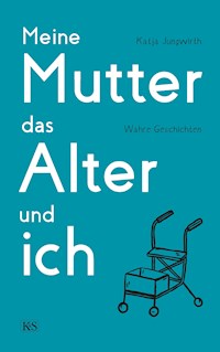 Meine Mutter, das Alter und ich - Katja Jungwirth - ebook