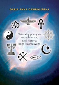 Naturalny porządek wszechświata, czyli historia Boga Prawdziwego - Gawrosińska Daria Anna - książka