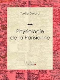 Physiologie de la Parisienne - Ligaran - ebook