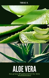 Aloe Vera - das grüne Wundermittel für dein Wohlbefinden - Tobias Hopfmüller - ebook