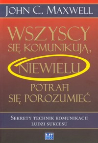 Wszyscy się komunikują niewielu potrafi się porozumieć - Maxwell John C. - książka