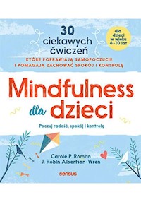 Mindfulness dla dzieci Poczuj radość spokój i kontrolę - Roman Carole P., Albertson-Wren J. Robin - książka