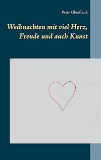 Weihnachten mit viel Herz, Freude und auch Kunst - Peter Oberfrank - ebook