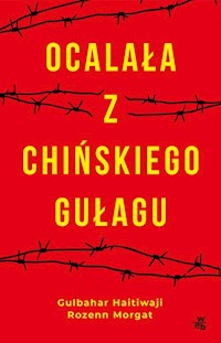 Ocalała z chińskiego gułagu - Morgat Rozenn, Haitiwaji Gulbahar - książka