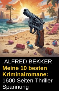 Meine 10 besten Kriminalromane: 1600 Seiten Thriller Spannung - Alfred Bekker - ebook