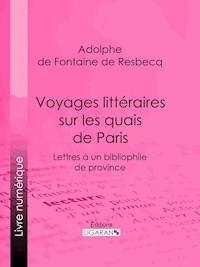 Voyages littéraires sur les quais de Paris - Adolphe de Fontaine de Resbecq - ebook
