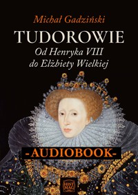 Tudorowie. Od Henryka VIII do Elżbiety Wielkiej - Michał Gadziński - ebook + audiobook