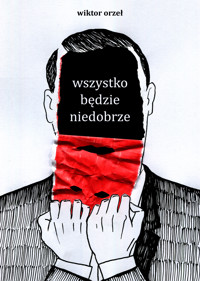wszystko będzie niedobrze - Wiktor Orzeł - audiobook