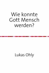 Wie konnte Gott Mensch werden? - Lukas Ohly - ebook