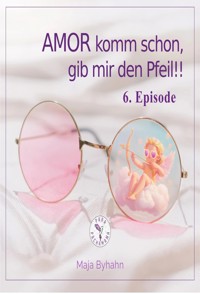 AMOR komm schon, gib mir den Pfeil! 6. Episode - Maja Byhahn - ebook