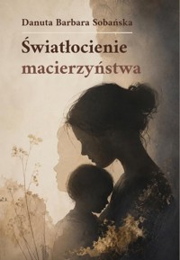 Światłocienie macierzyństwa - Danuta Barbara Sobańska - książka