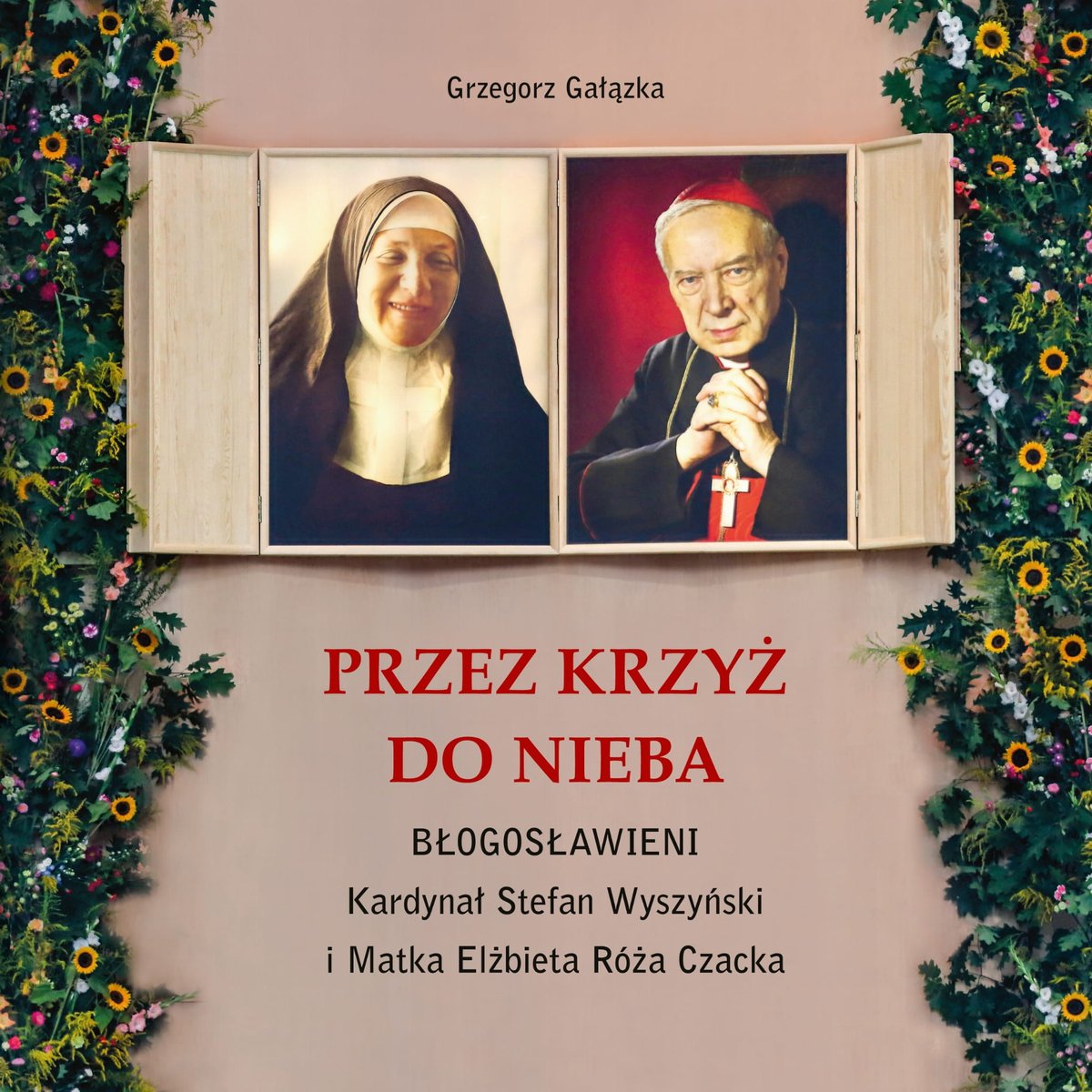 Przez krzyż do Nieba. Błogosławieni. Kardynał Stefan Wyszyński i Matka Elżbieta Róża Czacka - Grzegorz Gałązka - książka