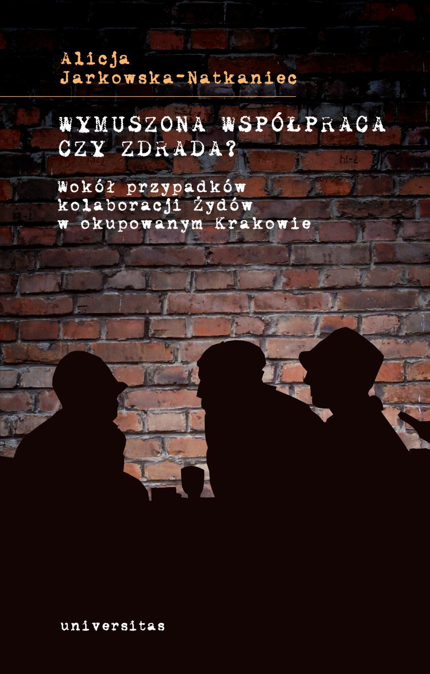 Okładka:Wymuszona współpraca czy zdrada? Wokół przypadków kolaboracji Żydów w okupowanym Krakowie 