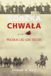 Gorzka chwała. Polska i jej los 1918-1939 - Richard M. Watt - ebook + książka