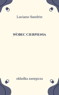 Wobec cierpienia. Zrozumieć, przyjąć, wytłumaczyć cierpienie - Sandrin Luciano - ebook