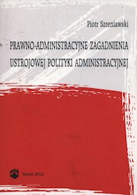 Prawno-administracyjne zagadnienia ustrojowej polityki administracyjnej - Szreniawski Piotr - książka