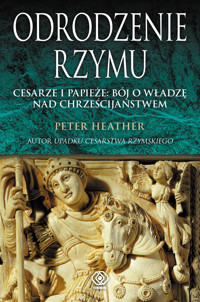 Odrodzenie Rzymu. Cesarze i papieże: bój o władzę nad chrześcijaństwem - Peter Heather - książka