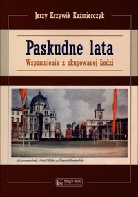 Paskudne lata. Wspomnienia z okupowanej Łodzi - Jerzy Krzywik Kaźmierczyk - książka