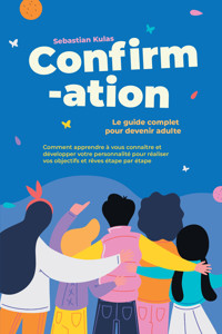 Confirmation - Le guide complet pour devenir adulte : Comment apprendre à vous connaître et développer votre personnalité pour réaliser vos objectifs et rêves étape par étape - Sebastian Kulas - ebook