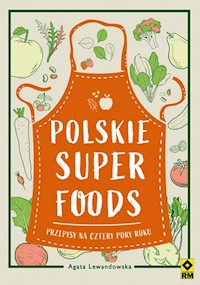 Polskie superfoods Przepisy na cztery pory roku - Agata Lewandowska - książka