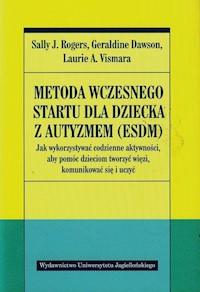 Metoda wczesnego startu dla dziecka z autyzmem ESDM - Rogers Sally J., Dawson Geraldine, Vismara Laurie A. - książka