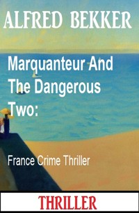 Marquanteur And The Dangerous Two: France Crime Thriller - Alfred Bekker - ebook