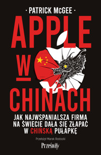 Apple w Chinach. Jak najwspanialsza firma na świecie dała się złapać w chińską pułapkę - McGee Patrick - ebook
