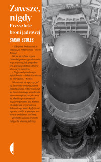 Zawsze, nigdy. Przyszłość broni jądrowej - Scoles Sarah - ebook