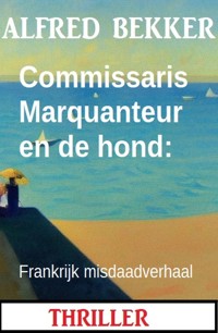 Commissaris Marquanteur en de hond: Frankrijk misdaadverhaal - Alfred Bekker - ebook
