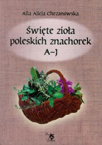 Święte zioła poleskich znachorek Tom 1 - Chrzanowska Alla Alicja - książka