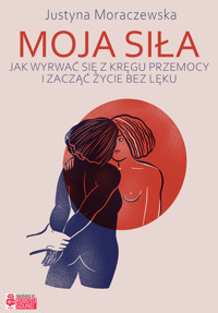Moja siła. Jak wyrwać się z kręgu przemocy i zacząć życie bez lęku - Justyna Moraczewska - audiobook