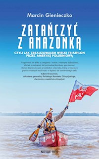 Zatańczyć z Amazonką, czyli jak zrealizowałem wielki triathlon przez Amerykę Południową - Gienieczko Marcin - ebook