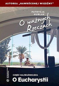 O ważnych Rzeczach. Część najważniejsza o Eucharystii - Hurlak Patrycja - ebook