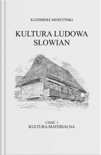 Kultura Ludowa Słowian Część 1 Kultura materialna - Moszyński Kazimierz - książka