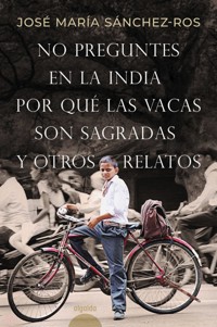No preguntes en la India por qué las vacas son sagradas y otros relatos - José María Sánchez-Ros Gómez - ebook