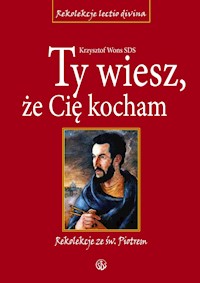 Ty wiesz, że Cię kocham. Rekolekcje ze św. Piotrem. Cztery Ewangelie - ks. Krzysztof Wons SDS - ebook