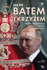 Batem i krzyżem. Tysiąc lat nieświętego przymierza polityki i religii w Rosji - Lucy Ash - książka