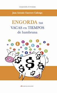 Engorda tus vacas en tiempos de hambruna - Juan Antonio Guerrero Cañongo - ebook