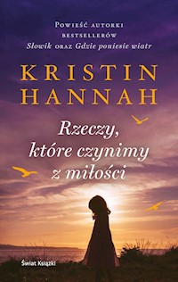 Rzeczy, które czynimy z miłości - Kristin Hannah - ebook + audiobook + książka