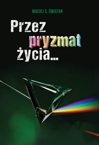 Przez pryzmat życia… - Maciej S. Świstak - ebook