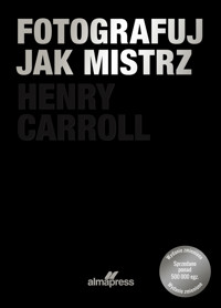 Fotografuj jak mistrz - Henry Carrol - książka
