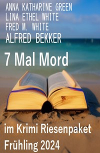 7 Mal Mord im Krimi Riesenpaket Frühling 2024 - Alfred Bekker - ebook
