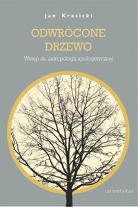 Odwrócone Drzewo. Wstęp do antropologii apologetycznej - Jan Krasicki - książka
