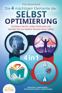 Die 4 mächtigen ELEMENTE DER SELBSTOPTIMIERUNG - Entfalten Sie Ihr volles Potenzial und werden Sie zur besten Version Ihrer selbst: Biohacking | Selbstdisziplin | Gewohnheiten ändern | Speed Reading - Tom Bramfeld - ebook