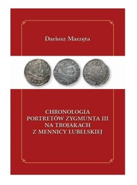 Chronologia portretów Zygmunta III na trojakach z mennicy lubelskiej - Marzęta Dariusz - książka