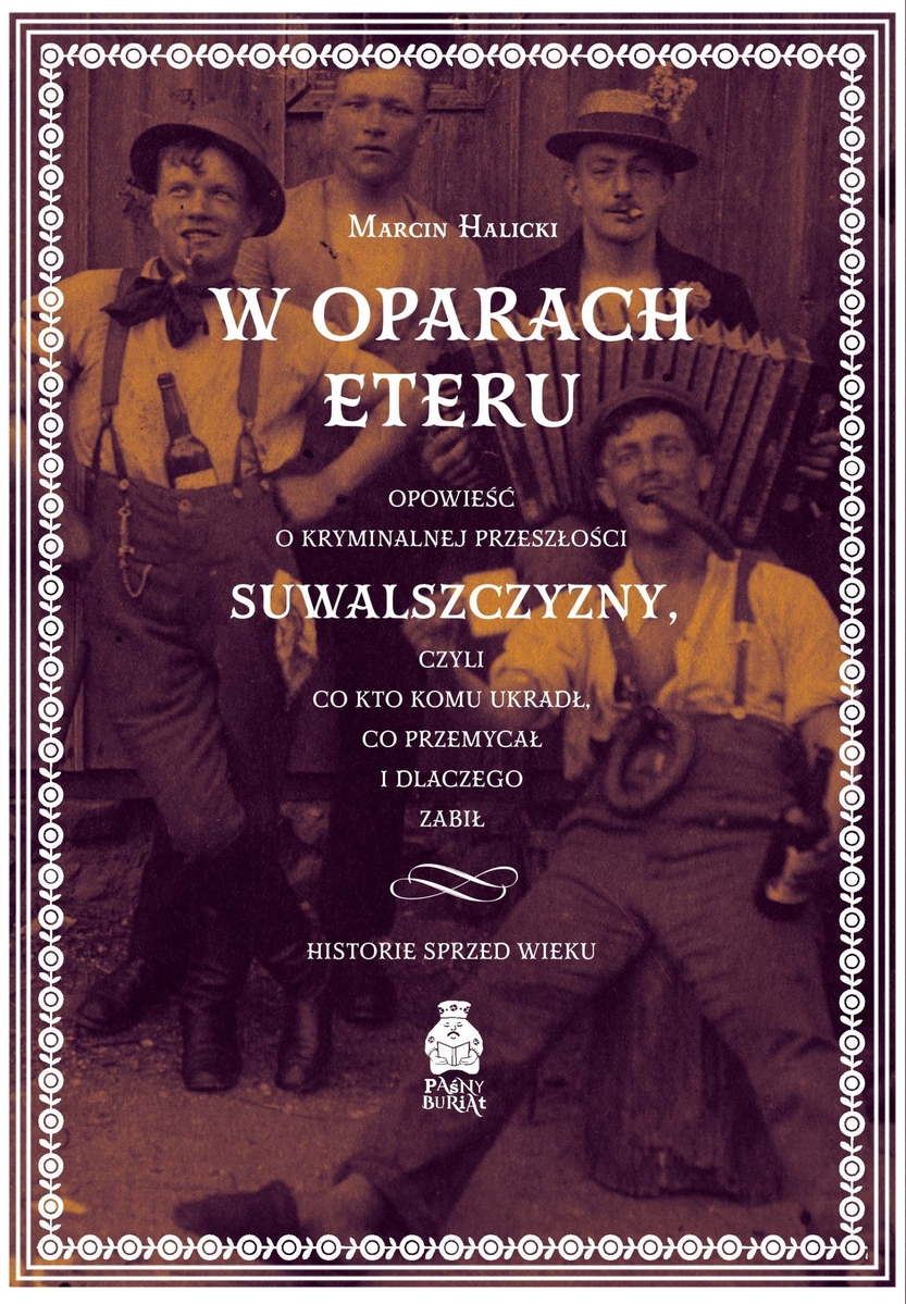 W oparach eteru. Opowieść o kryminalnej przeszłości Suwalszczyzny, czyli co kto komu ukradł, co przemycał i dlaczego zabił. Historie sprzed wieku - Marcin Halicki - ebook + książka