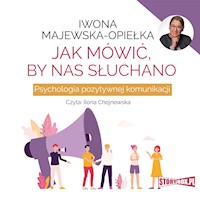 Jak mówić, by nas słuchano. Psychologia pozytywnej komunikacji - Iwona Majewska-Opiełka - audiobook